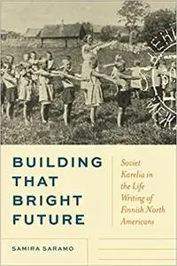Building That Bright Future: Soviet Karelia in the Life Writing of Finnish North Americans