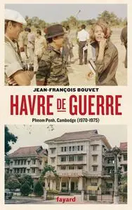 Jean-François Bouvet, "Havre de guerre : Phnom Penh, Cambodge, 1970-1975"
