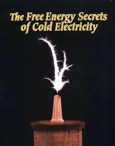 Free Energy and Pertual Machines 1 - The Free Energy Secrets of Cold Electricity