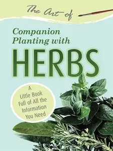 The Art of Companion Planting with Herbs: A Little Book Full of All the Information You Need (repost)