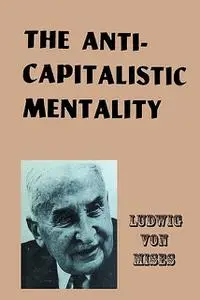 «The Anti-Capitalistic Mentality» by Ludwig Von Mises