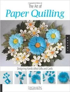 The Art of Paper Quilling: Designing Handcrafted Gifts and Cards 