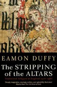 The Stripping of the Altars: Traditional Religion in England, 1400-1580