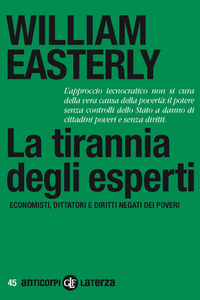 William Easterly - La tirannia degli esperti. Economisti, dittatori e diritti negati dei poveri (2015)