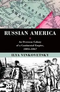 Russian America: An Overseas Colony of a Continental Empire, 1804-1867 [Repost]