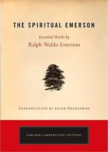 The Spiritual Emerson: Essential Works by Ralph Waldo Emerson