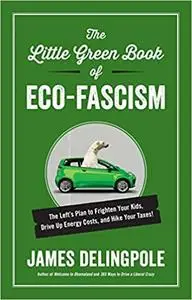 The Little Green Book of Eco-Fascism: The Left?s Plan to Frighten Your Kids, Drive Up Energy Costs, and Hike Your Taxes!