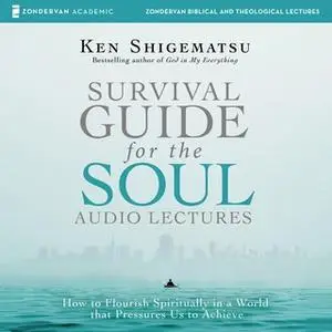 «Survival Guide for the Soul: Audio Lectures – How to Flourish Spiritually in a World that Pressures Us to Achieve» by K