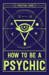 «How to Be a Psychic: A Practical Guide» by Michael R. Hathaway