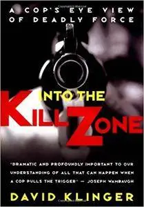 Into the Kill Zone: A Cop's Eye View of Deadly Force