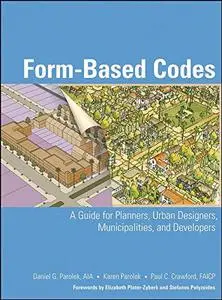 Form Based Codes: A Guide for Planners, Urban Designers, Municipalities, and Developers