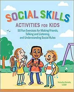 Social Skills Activities for Kids: 50 Fun Exercises for Making Friends, Talking and Listening, and Understanding Social