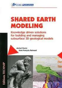 Shared Earth Modeling: Knowledge Driven Solutions for Building and Managing Subsurface 3D Geological Models