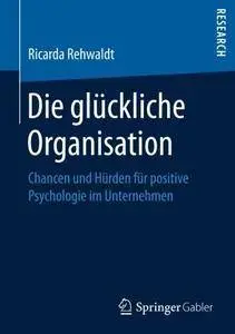 Die glückliche Organisation: Chancen und Hürden für positive Psychologie im Unternehmen