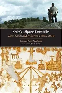 Mexico's Indigenous Communities: Their Lands and Histories, 1500-2010