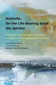 Aristotle, On the life-bearing spirit (De spiritu) : a discussion with Plato and his predecessors on pneuma as the instrumental