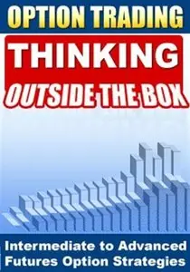 Option Trading - Thinking Outside the Box! Intermediate To Advanced Futures Options Strategies