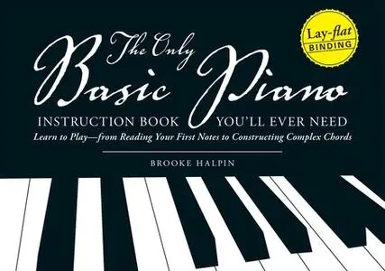 «The Only Basic Piano Instruction Book You'll Ever Need: Learn to Play – from Reading Your First Notes to Constructing C