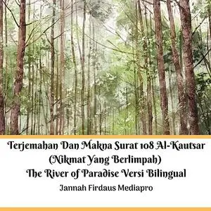 «Terjemahan Dan Makna Surat 108 Al-Kautsar (Nikmat Yang Berlimpah) The River of Paradise Versi Bilingual» by Jannah Fird