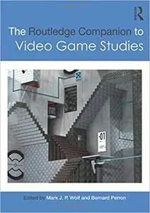 The Routledge Companion to Video Game Studies (Repost)