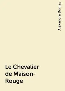 «Le Chevalier de Maison-Rouge» by Alexandre Dumas