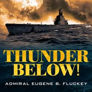 «Thunder Below!: The USS *Barb* Revolutionizes Submarine Warfare in World War II» by Eugene F. Fluckey