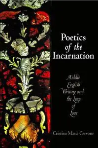 Poetics of the Incarnation: Middle English Writing and the Leap of Love