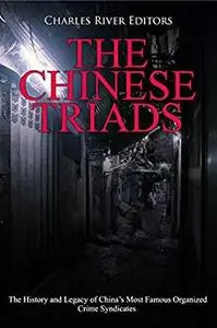 The Chinese Triads: The History and Legacy of China’s Most Famous Organized Crime Syndicates