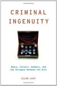 Criminal Ingenuity: Moore, Cornell, Ashbery, and the Struggle Between the Arts by Ellen Levy [Repost]
