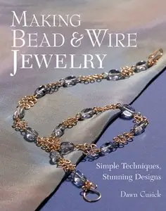 Making Bead & Wire Jewelry: Simple Techniques, Stunning Designs by Dawn Cusick (Repost)