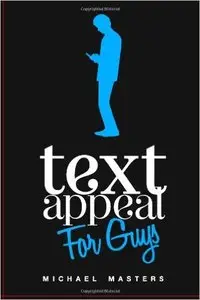 TextAppeal - For Guys!: The Ultimate Texting Guide 