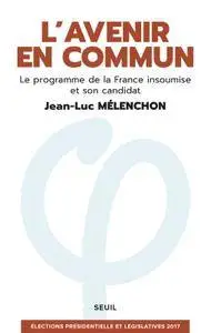 Jean-Luc Mélenchon, "L'Avenir en commun. Le programme de la France insoumise et son candidat Jean-Luc Mélenchon"