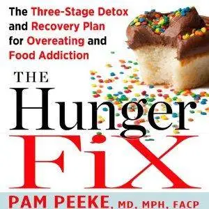The Hunger Fix: The Three-Stage Detox and Recovery Plan for Overeating and Food Addiction by Pamela Peeke (Repost)