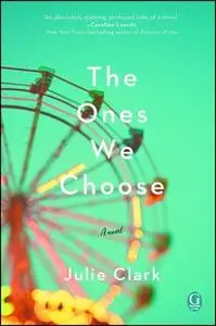 «The Ones We Choose: A Novel» by Julie Clark