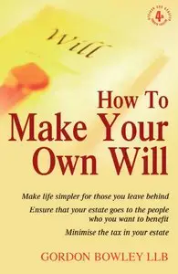 How to Make Your Own Will: Make Life Simpler for Those You Leave Behind - Ensure That Your Estate Goes to the... (repost)