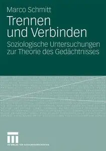 Trennen und Verbinden: Soziologische Untersuchungen zur Theorie des Gedächtnisses