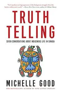 Truth Telling : Seven Conversations about Indigenous Life in Canada