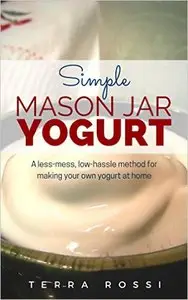 Simple Mason Jar Yogurt: A less-mess, low-hassle method for making your own yogurt at home