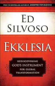 Ekklesia: Rediscovering God's Instrument for Global Transformation