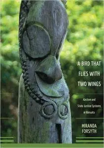 A Bird That Flies with Two Wings: The Kastom and State Justice Systems in Vanuatu