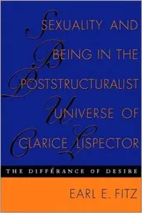 Earl E. Fitz - Sexuality and Being in the Poststructuralist Universe of Clarice Lispector: The Differance of Desire
