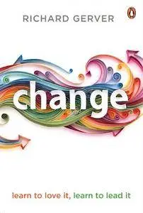 Change: Learn to Love It, Learn to Lead It [Kindle Edition]