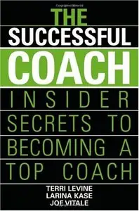 Terri Levine, Larina Kase, Joe Vitale - The Successful Coach: Insider Secrets To Becoming A Top Coach
