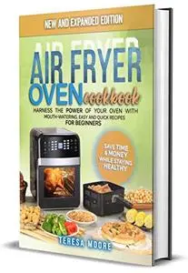 Air Fryer Oven Cookbook: Harness the Power of Your Oven With Mouth-Watering, Easy and Quick Recipes for Beginners
