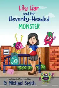 «Lily Liar and the Eleventy-Headed MONSTER» by G Michael Smith