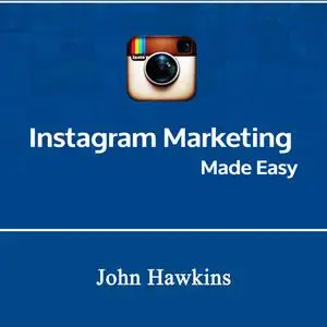«Instagram Marketing Made Easy» by John Hawkins