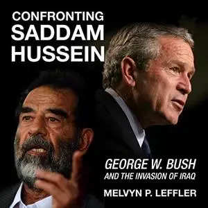 Confronting Saddam Hussein: George W. Bush and the Invasion of Iraq [Audiobook]