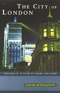 City of London, Vol. 4, The: A Club No More 1945-2000