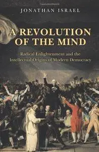A Revolution of the Mind Radical Enlightenment and the Intellectual Origins of Modern Democracy