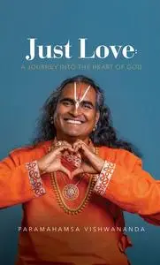 «Just Love: A Journey into the Heart of God» by Paramahamsa Vishwananda